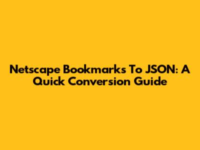 Netscape Bookmarks To JSON: A Quick Conversion Guide
