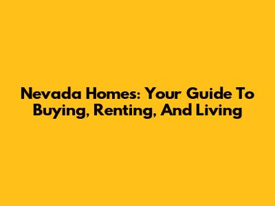Nevada Homes: Your Guide To Buying, Renting, And Living