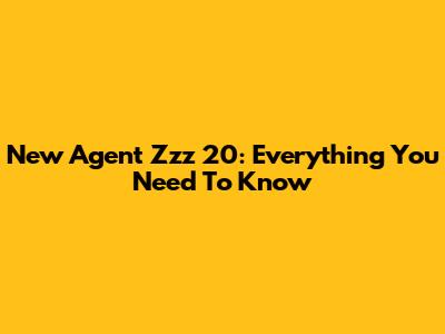 New Agent Zzz 20: Everything You Need To Know