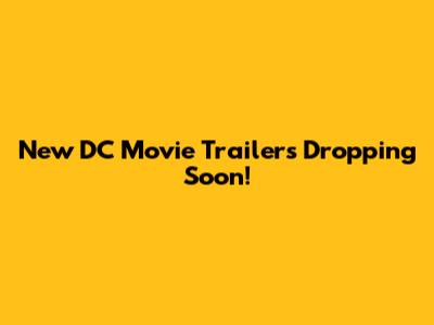 New DC Movie Trailers Dropping Soon!