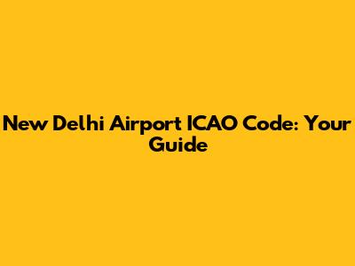 New Delhi Airport ICAO Code: Your Guide