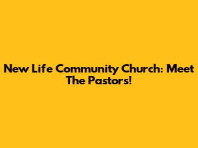 New Life Community Church: Meet The Pastors!