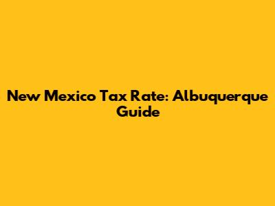 New Mexico Tax Rate: Albuquerque Guide