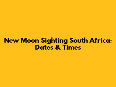 New Moon Sighting South Africa: Dates & Times