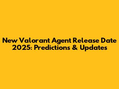 New Valorant Agent Release Date 2025: Predictions & Updates
