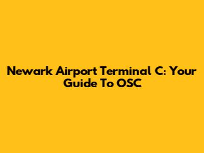 Newark Airport Terminal C: Your Guide To OSC