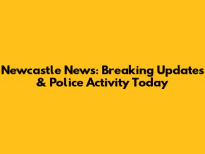 Newcastle News: Breaking Updates & Police Activity Today