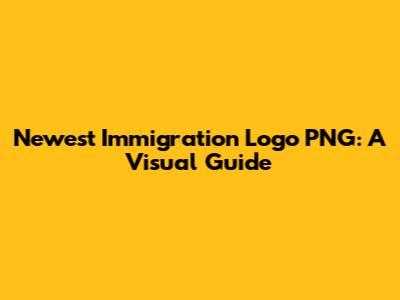 Newest Immigration Logo PNG: A Visual Guide