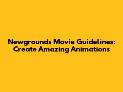 Newgrounds Movie Guidelines: Create Amazing Animations