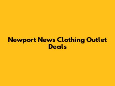 Newport News Clothing Outlet Deals