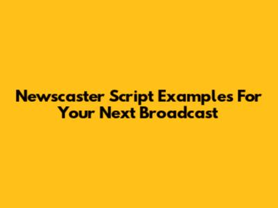 Newscaster Script Examples For Your Next Broadcast