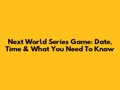 Next World Series Game: Date, Time & What You Need To Know