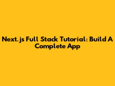 Next.js Full Stack Tutorial: Build A Complete App