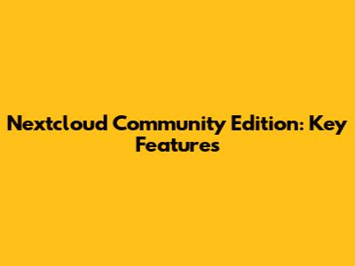 Nextcloud Community Edition: Key Features