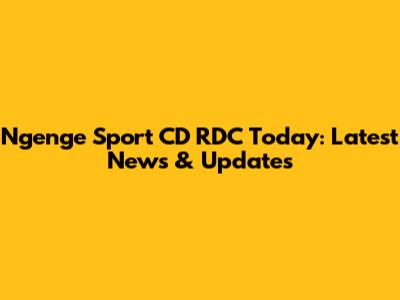 Ngenge Sport CD RDC Today: Latest News & Updates