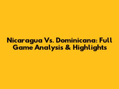 Nicaragua Vs. Dominicana: Full Game Analysis & Highlights