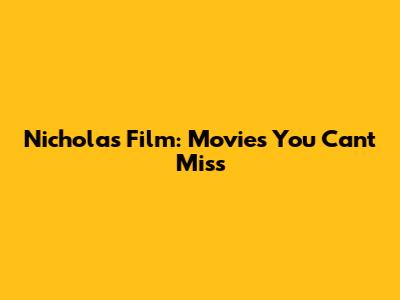 Nicholas Film: Movies You Can't Miss