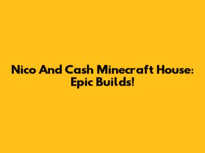 Nico And Cash Minecraft House: Epic Builds!