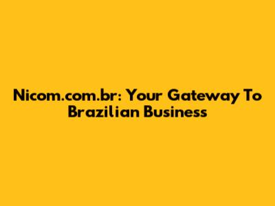 Nicom.com.br: Your Gateway To Brazilian Business