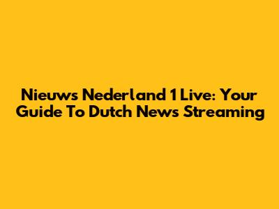 Nieuws Nederland 1 Live: Your Guide To Dutch News Streaming