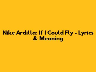 Nike Ardilla: If I Could Fly - Lyrics & Meaning