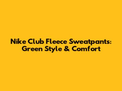 Nike Club Fleece Sweatpants: Green Style & Comfort