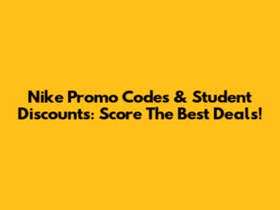 Nike Promo Codes & Student Discounts: Score The Best Deals!