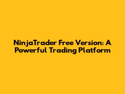 NinjaTrader Free Version: A Powerful Trading Platform