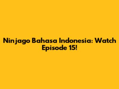 Ninjago Bahasa Indonesia: Watch Episode 15!