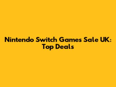 Nintendo Switch Games Sale UK: Top Deals