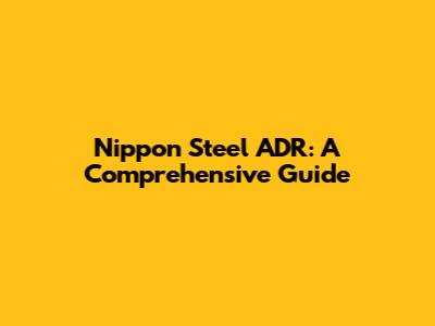 Nippon Steel ADR: A Comprehensive Guide