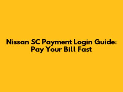 Nissan SC Payment Login Guide: Pay Your Bill Fast