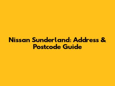 Nissan Sunderland: Address & Postcode Guide