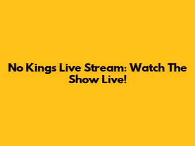 No Kings Live Stream: Watch The Show Live!