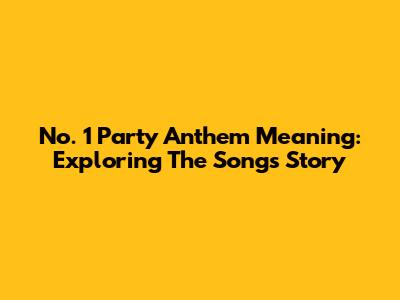 No. 1 Party Anthem Meaning: Exploring The Song's Story