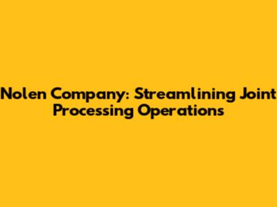 Nolen Company: Streamlining Joint Processing Operations