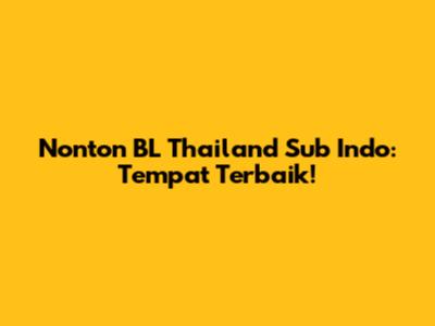 Nonton BL Thailand Sub Indo: Tempat Terbaik!