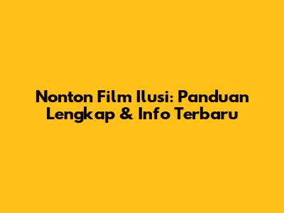 Nonton Film Ilusi: Panduan Lengkap & Info Terbaru