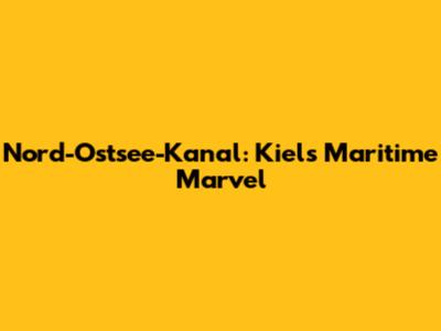 Nord-Ostsee-Kanal: Kiel's Maritime Marvel