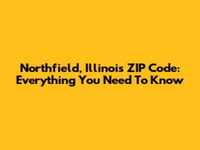 Northfield, Illinois ZIP Code: Everything You Need To Know