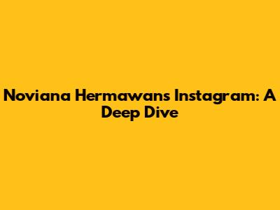 Noviana Hermawan's Instagram: A Deep Dive
