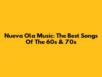 Nueva Ola Music: The Best Songs Of The 60s & 70s