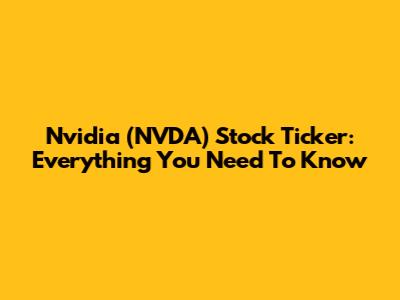 Nvidia (NVDA) Stock Ticker: Everything You Need To Know