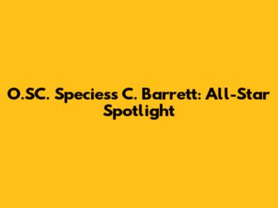 O.SC. Speciess C. Barrett: All-Star Spotlight