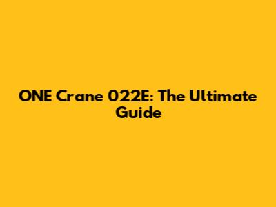 ONE Crane 022E: The Ultimate Guide