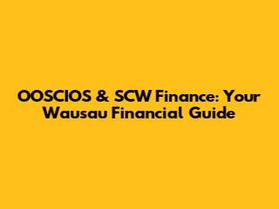 OOSCIOS & SCW Finance: Your Wausau Financial Guide