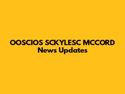 OOSCIOS SCKYLESC MCCORD News Updates