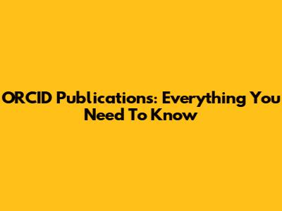 ORCID Publications: Everything You Need To Know