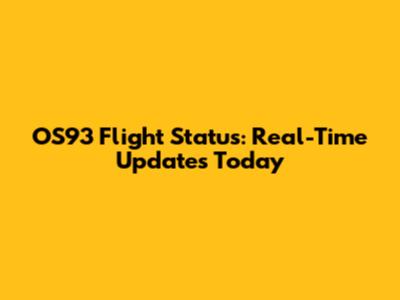 OS93 Flight Status: Real-Time Updates Today