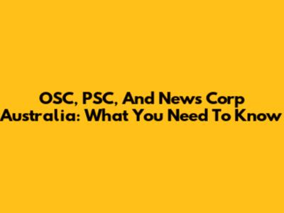 OSC, PSC, And News Corp Australia: What You Need To Know